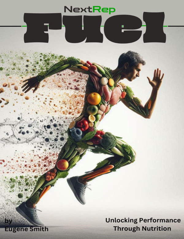 NextRep Fuel: Unlocking Performance Through Nutrition: A Complete Guide to Smart Eating for High School Athletes and Their Families